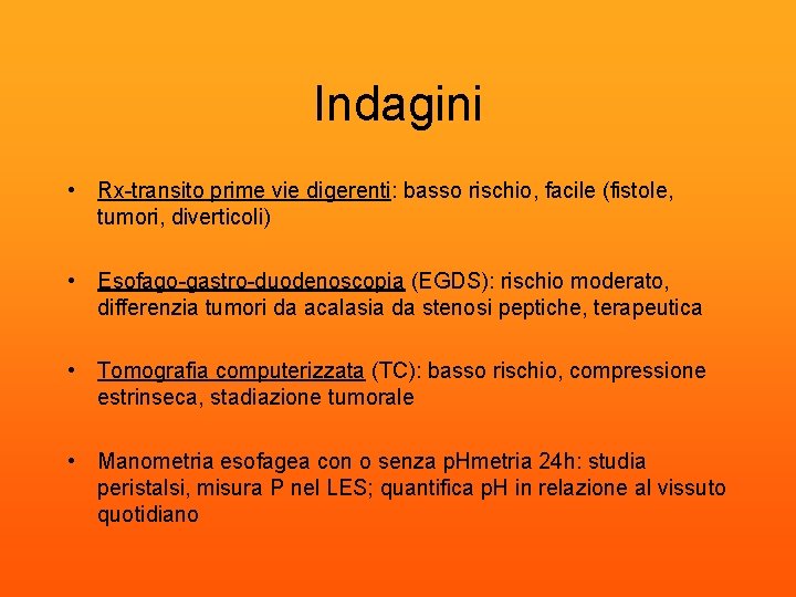 Indagini • Rx-transito prime vie digerenti: basso rischio, facile (fistole, tumori, diverticoli) • Esofago-gastro-duodenoscopia