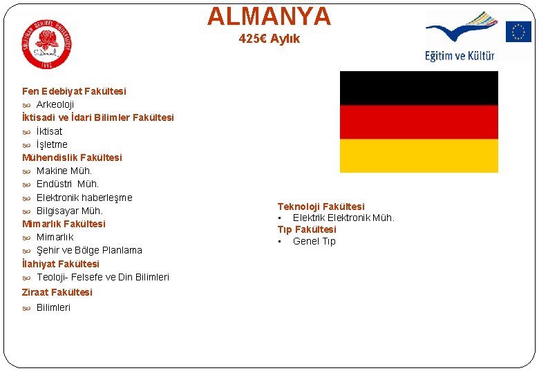 ALMANYA 425€ Aylık Fen Edebiyat Fakültesi Arkeoloji İktisadi ve İdari Bilimler Fakültesi İktisat İşletme ALMANYA 425€ Aylık Fen Edebiyat Fakültesi Arkeoloji İktisadi ve İdari Bilimler Fakültesi İktisat İşletme