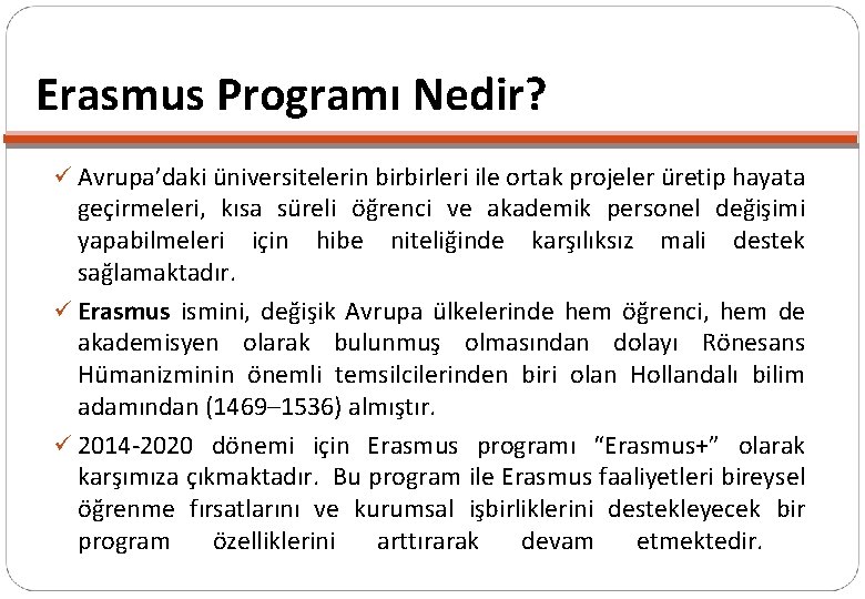 Erasmus Programı Nedir? ü Avrupa’daki üniversitelerin birbirleri ile ortak projeler üretip hayata geçirmeleri, kısa Erasmus Programı Nedir? ü Avrupa’daki üniversitelerin birbirleri ile ortak projeler üretip hayata geçirmeleri, kısa