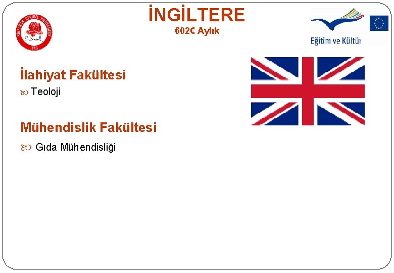İNGİLTERE 602€ Aylık İlahiyat Fakültesi Teoloji Mühendislik Fakültesi Gıda Mühendisliği İNGİLTERE 602€ Aylık İlahiyat Fakültesi Teoloji Mühendislik Fakültesi Gıda Mühendisliği