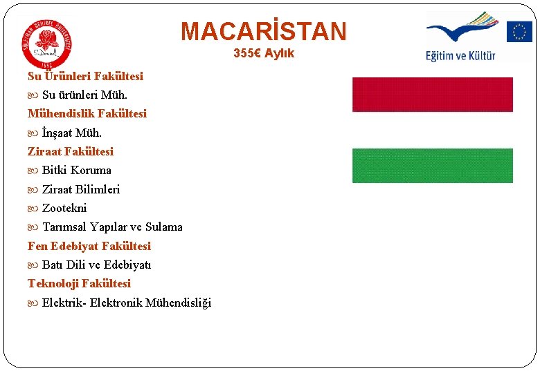 MACARİSTAN 355€ Aylık Su Ürünleri Fakültesi Su ürünleri Mühendislik Fakültesi İnşaat Müh. Ziraat Fakültesi MACARİSTAN 355€ Aylık Su Ürünleri Fakültesi Su ürünleri Mühendislik Fakültesi İnşaat Müh. Ziraat Fakültesi