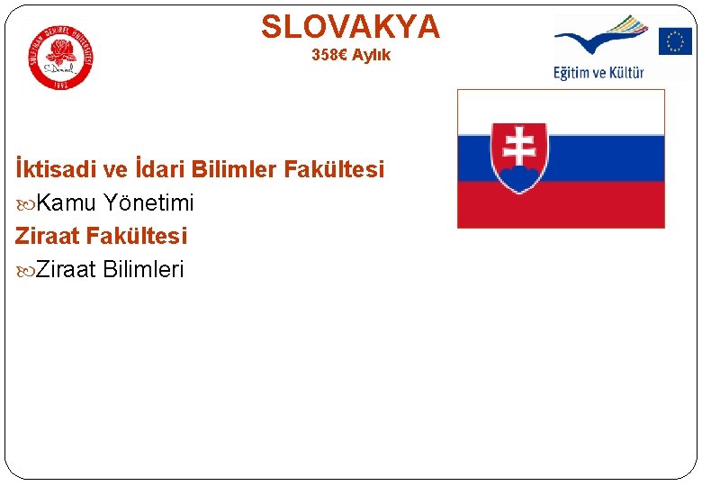 SLOVAKYA 358€ Aylık İktisadi ve İdari Bilimler Fakültesi Kamu Yönetimi Ziraat Fakültesi Ziraat Bilimleri SLOVAKYA 358€ Aylık İktisadi ve İdari Bilimler Fakültesi Kamu Yönetimi Ziraat Fakültesi Ziraat Bilimleri