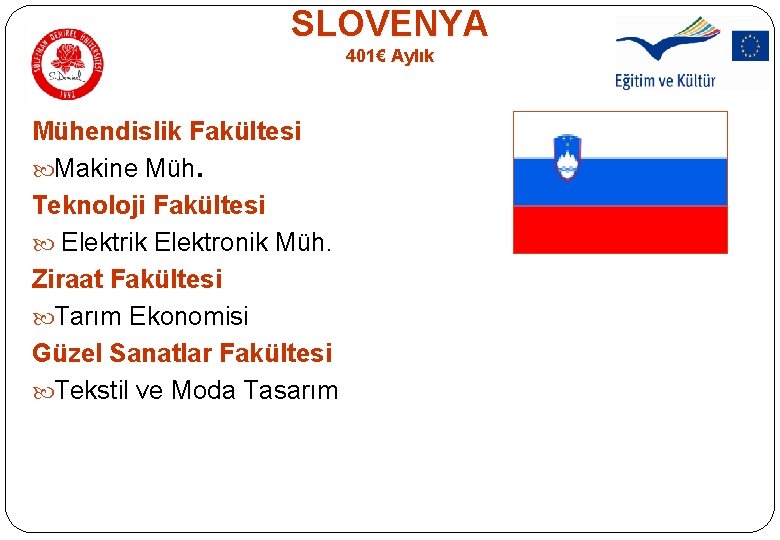 SLOVENYA 401€ Aylık Mühendislik Fakültesi Makine Müh. Teknoloji Fakültesi Elektrik Elektronik Müh. Ziraat Fakültesi SLOVENYA 401€ Aylık Mühendislik Fakültesi Makine Müh. Teknoloji Fakültesi Elektrik Elektronik Müh. Ziraat Fakültesi