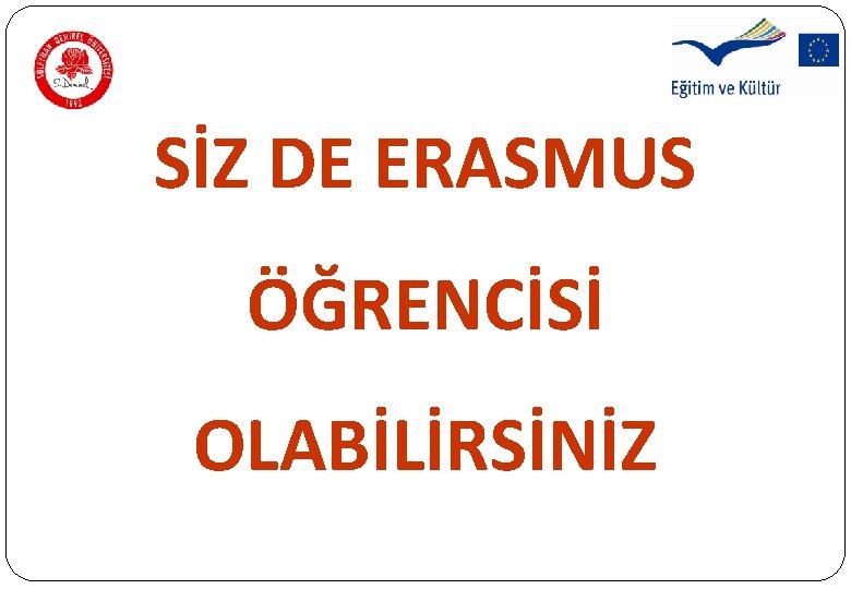 SİZ DE ERASMUS ÖĞRENCİSİ OLABİLİRSİNİZ SİZ DE ERASMUS ÖĞRENCİSİ OLABİLİRSİNİZ