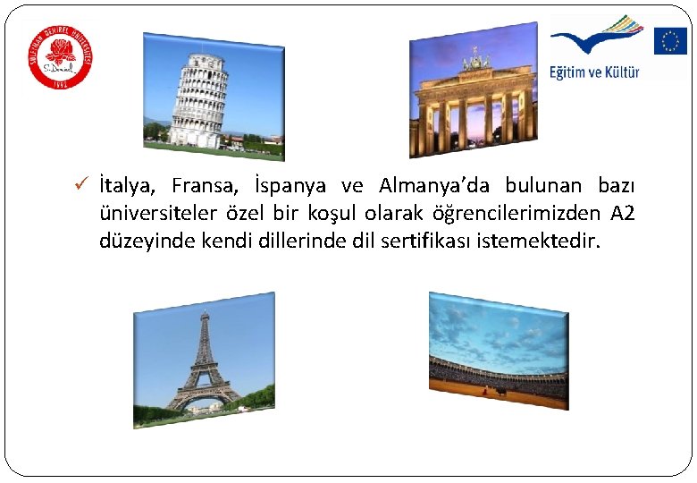 ü İtalya, Fransa, İspanya ve Almanya’da bulunan bazı üniversiteler özel bir koşul olarak öğrencilerimizden ü İtalya, Fransa, İspanya ve Almanya’da bulunan bazı üniversiteler özel bir koşul olarak öğrencilerimizden