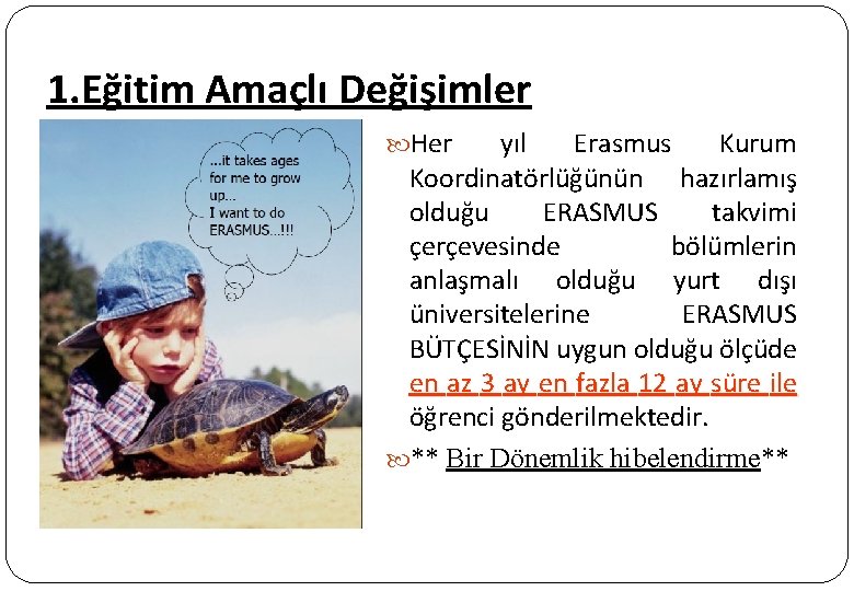 1. Eğitim Amaçlı Değişimler Her yıl Erasmus Kurum Koordinatörlüğünün hazırlamış olduğu ERASMUS takvimi çerçevesinde 1. Eğitim Amaçlı Değişimler Her yıl Erasmus Kurum Koordinatörlüğünün hazırlamış olduğu ERASMUS takvimi çerçevesinde