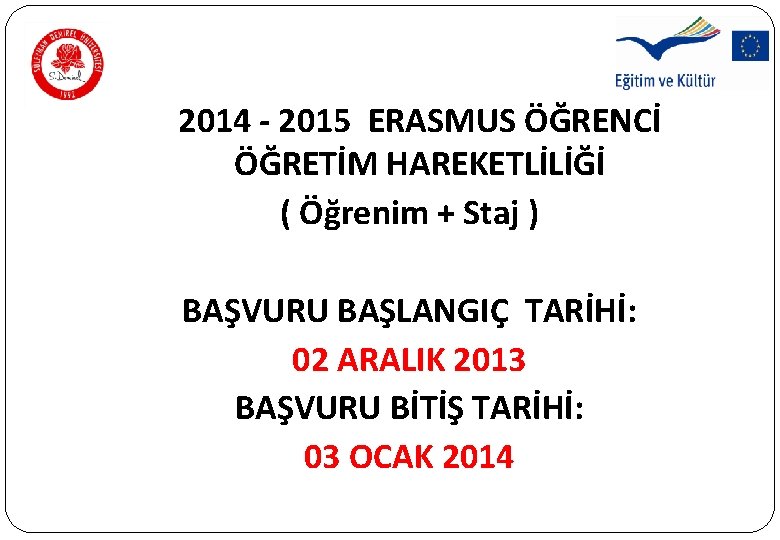 2014 - 2015 ERASMUS ÖĞRENCİ ÖĞRETİM HAREKETLİLİĞİ ( Öğrenim + Staj ) BAŞVURU BAŞLANGIÇ 2014 - 2015 ERASMUS ÖĞRENCİ ÖĞRETİM HAREKETLİLİĞİ ( Öğrenim + Staj ) BAŞVURU BAŞLANGIÇ