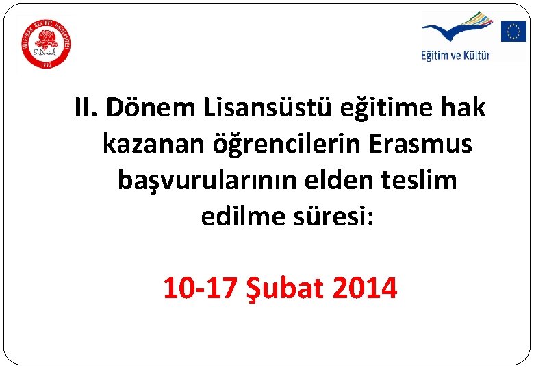 II. Dönem Lisansüstü eğitime hak kazanan öğrencilerin Erasmus başvurularının elden teslim edilme süresi: 10 II. Dönem Lisansüstü eğitime hak kazanan öğrencilerin Erasmus başvurularının elden teslim edilme süresi: 10