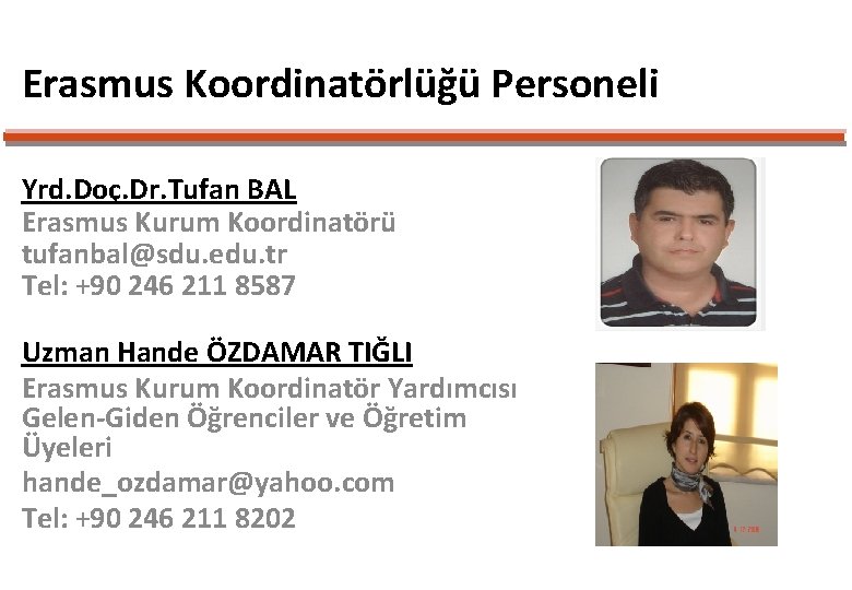 Erasmus Koordinatörlüğü Personeli Yrd. Doç. Dr. Tufan BAL Erasmus Kurum Koordinatörü tufanbal@sdu. edu. tr Erasmus Koordinatörlüğü Personeli Yrd. Doç. Dr. Tufan BAL Erasmus Kurum Koordinatörü tufanbal@sdu. edu. tr
