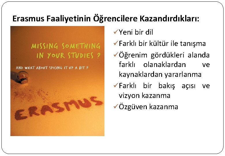 Erasmus Faaliyetinin Öğrencilere Kazandırdıkları: ü Yeni bir dil ü Farklı bir kültür ile tanışma Erasmus Faaliyetinin Öğrencilere Kazandırdıkları: ü Yeni bir dil ü Farklı bir kültür ile tanışma