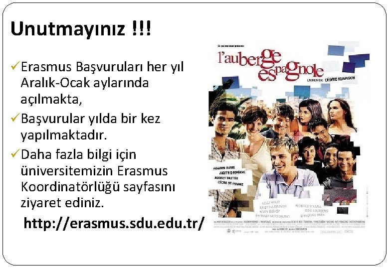 Unutmayınız !!! ü Erasmus Başvuruları her yıl Aralık-Ocak aylarında açılmakta, ü Başvurular yılda bir Unutmayınız !!! ü Erasmus Başvuruları her yıl Aralık-Ocak aylarında açılmakta, ü Başvurular yılda bir