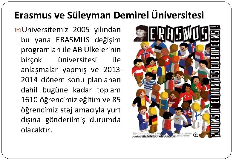 Erasmus ve Süleyman Demirel Üniversitesi Üniversitemiz 2005 yılından bu yana ERASMUS değişim programları ile Erasmus ve Süleyman Demirel Üniversitesi Üniversitemiz 2005 yılından bu yana ERASMUS değişim programları ile
