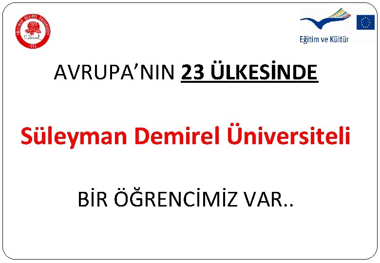 AVRUPA’NIN 23 ÜLKESİNDE Süleyman Demirel Üniversiteli BİR ÖĞRENCİMİZ VAR. . AVRUPA’NIN 23 ÜLKESİNDE Süleyman Demirel Üniversiteli BİR ÖĞRENCİMİZ VAR. .