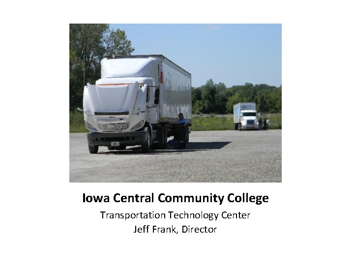 Iowa Central Community College Transportation Technology Center Jeff Frank, Director 