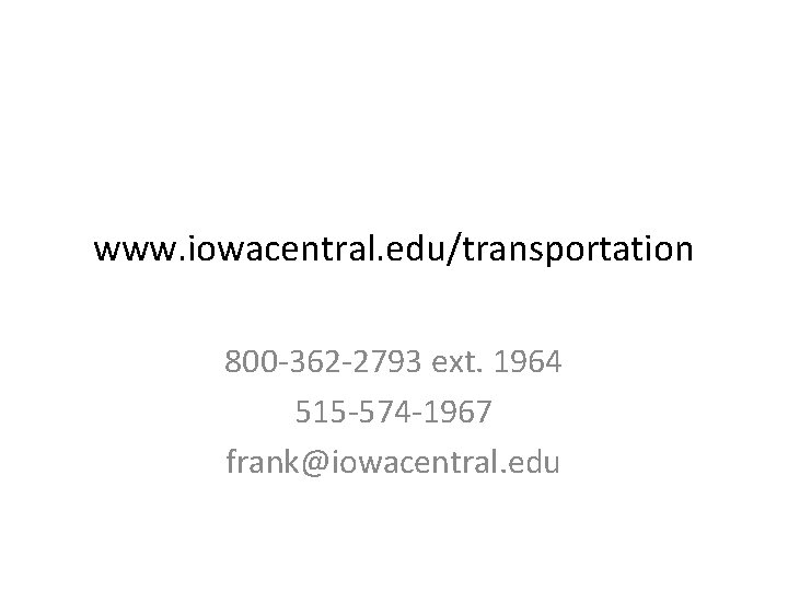 www. iowacentral. edu/transportation 800 -362 -2793 ext. 1964 515 -574 -1967 frank@iowacentral. edu 