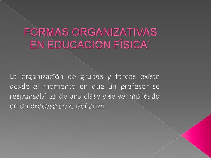 FORMAS ORGANIZATIVAS EN EDUCACIÓN FÍSICA` La organización de grupos y tareas existe desde el