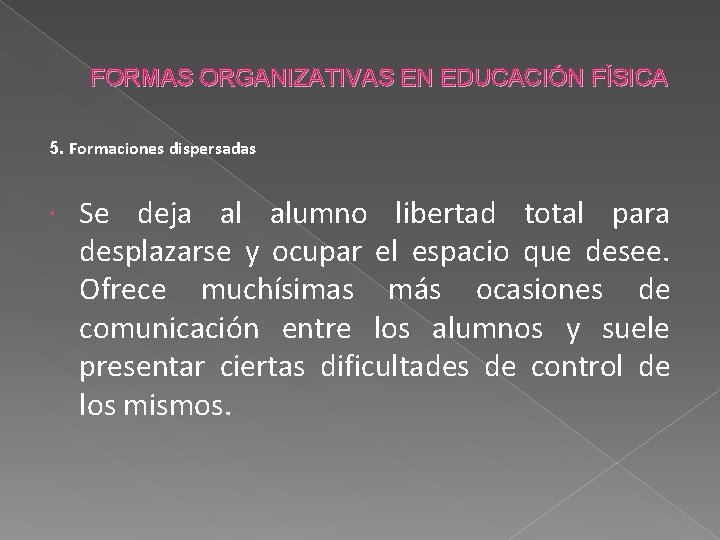 FORMAS ORGANIZATIVAS EN EDUCACIÓN FÍSICA 5. Formaciones dispersadas Se deja al alumno libertad total