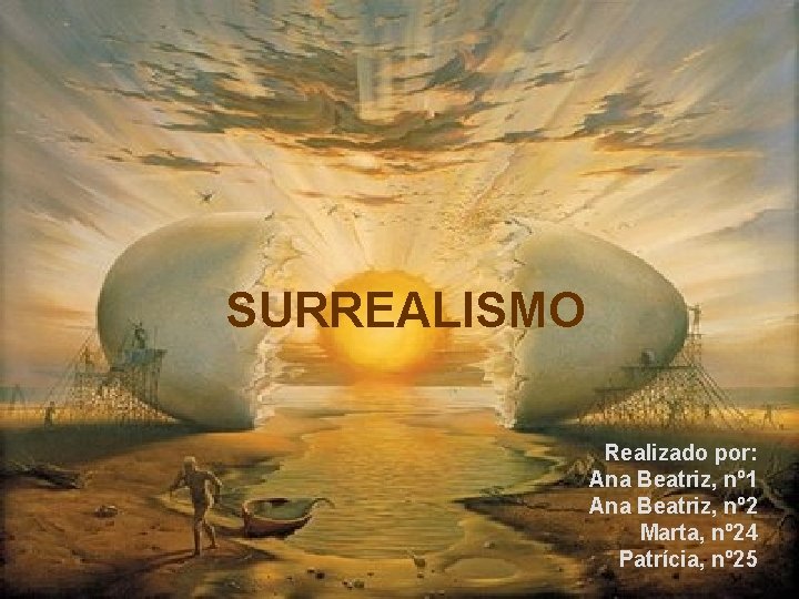 SURREALISMO Realizado por: Ana Beatriz, nº 1 Ana Beatriz, nº 2 Marta, nº 24