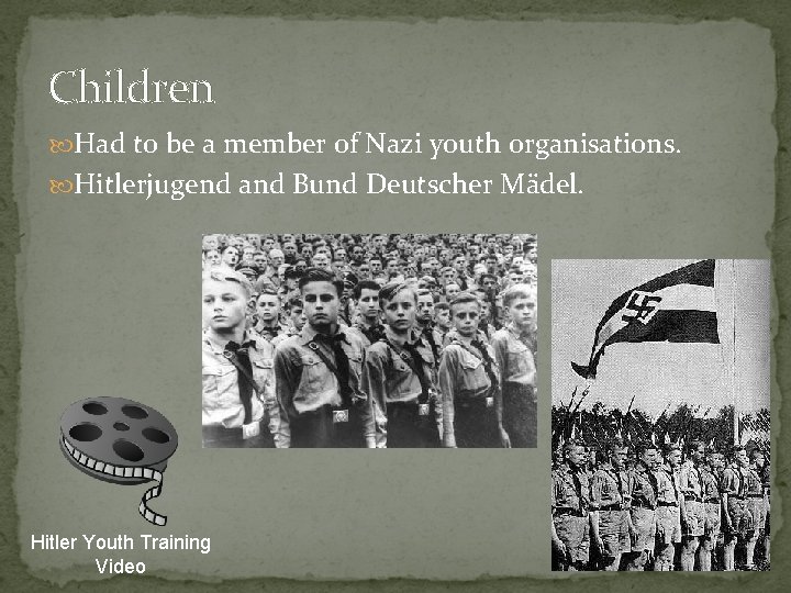 Children Had to be a member of Nazi youth organisations. Hitlerjugend and Bund Deutscher