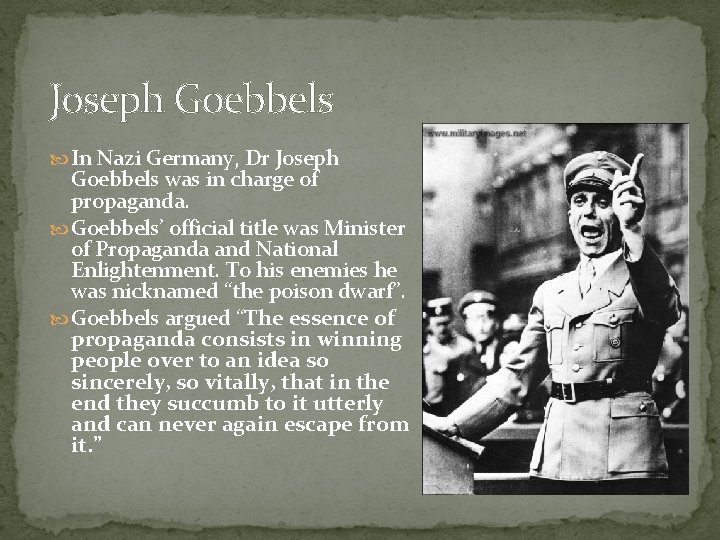 Joseph Goebbels In Nazi Germany, Dr Joseph Goebbels was in charge of propaganda. Goebbels’