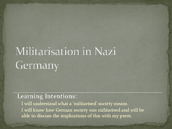 Militarisation in Nazi Germany Learning Intentions: • • I will understand what a ‘militarised’