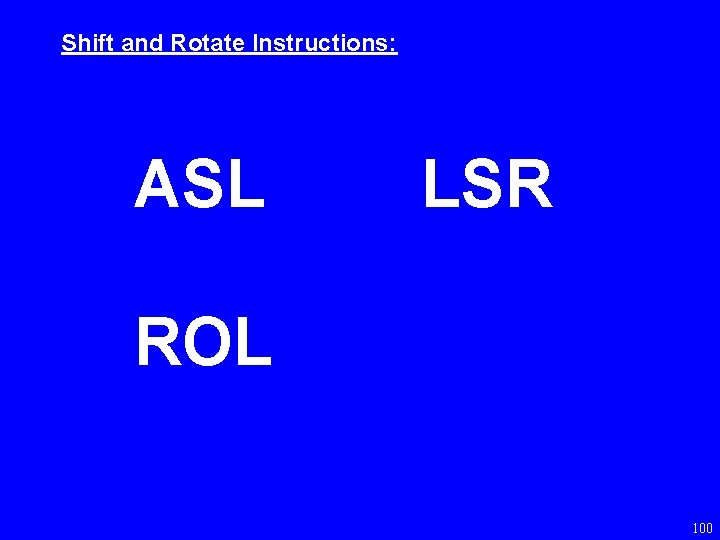 Shift and Rotate Instructions: ASL LSR ROL 100 