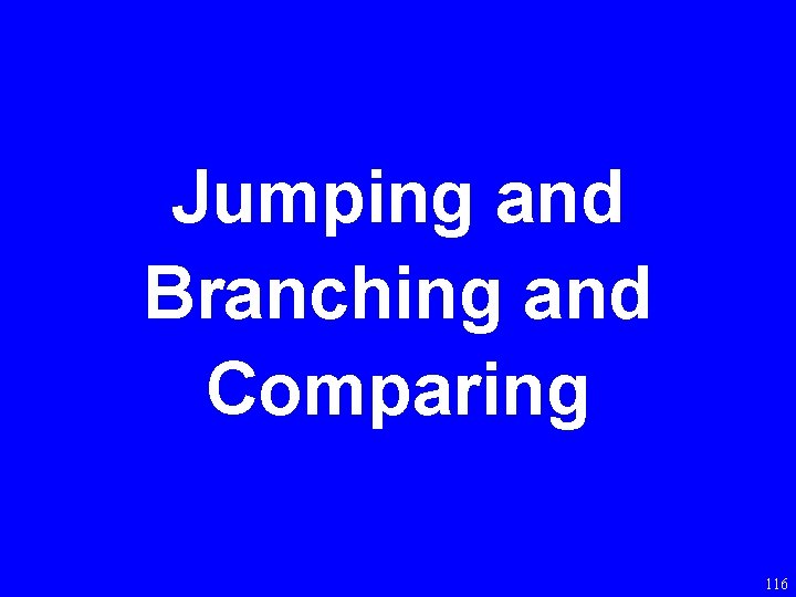 Jumping and Branching and Comparing 116 