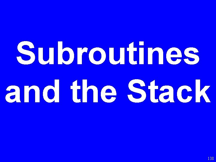 Subroutines and the Stack 138 