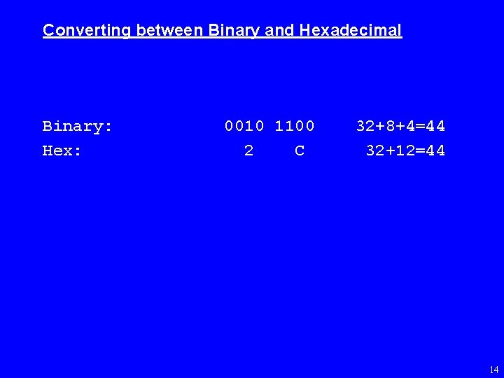 Converting between Binary and Hexadecimal Binary: Hex: 0010 1100 2 C 32+8+4=44 32+12=44 14