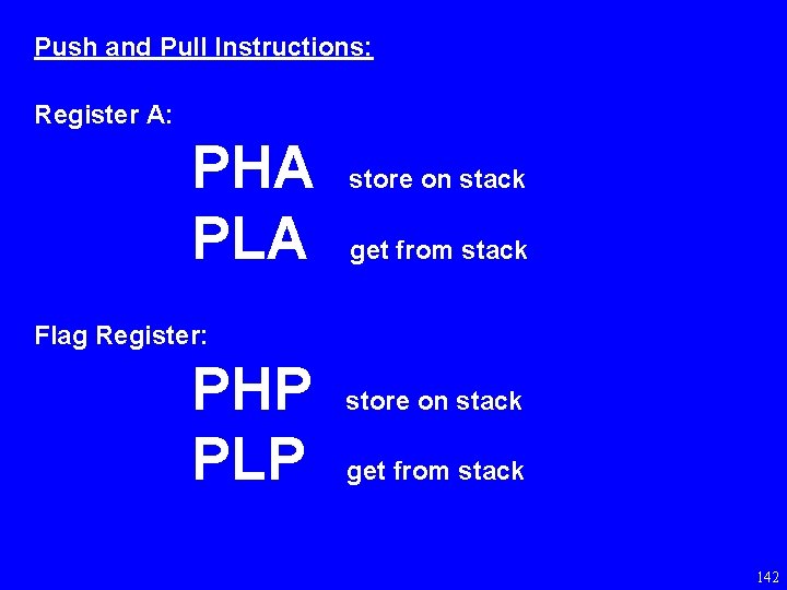 Push and Pull Instructions: Register A: PHA PLA store on stack get from stack