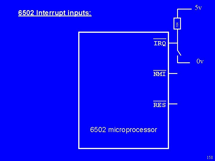 5 v 10 K 6502 Interrupt inputs: ___ IRQ ___ NMI 0 v ___