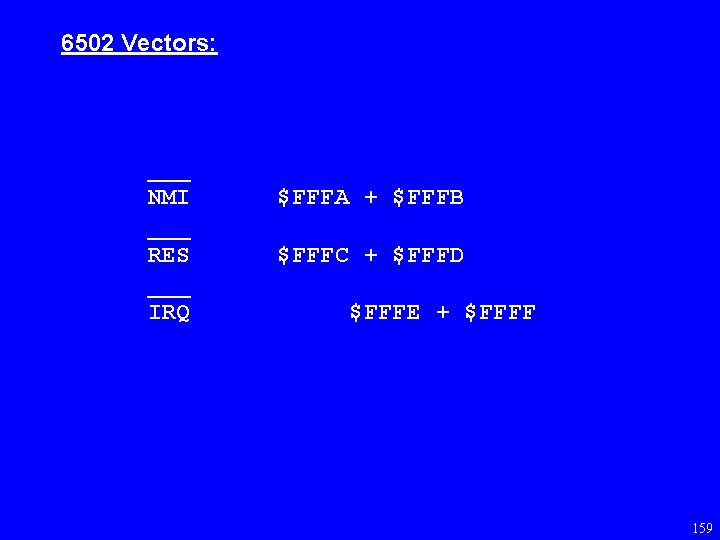 6502 Vectors: ___ NMI ___ RES ___ IRQ $FFFA + $FFFB $FFFC + $FFFD