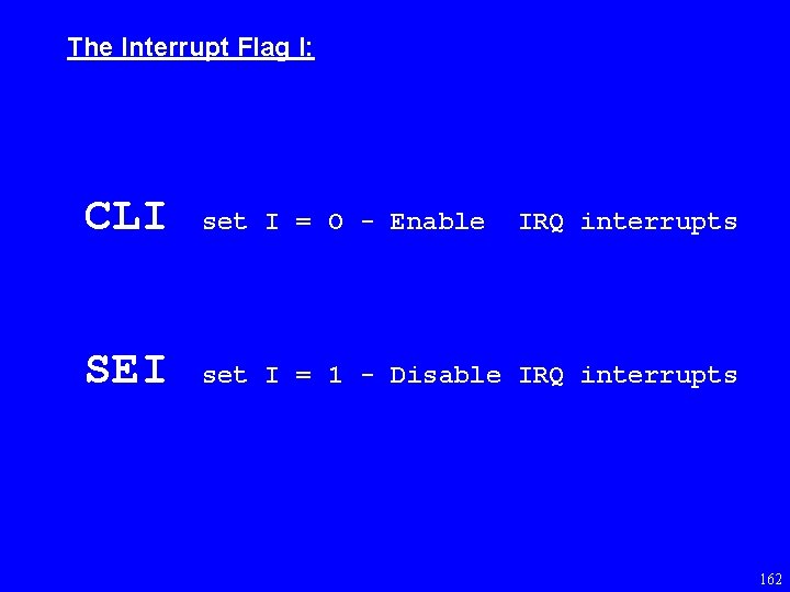 The Interrupt Flag I: CLI set I = O - Enable SEI set I