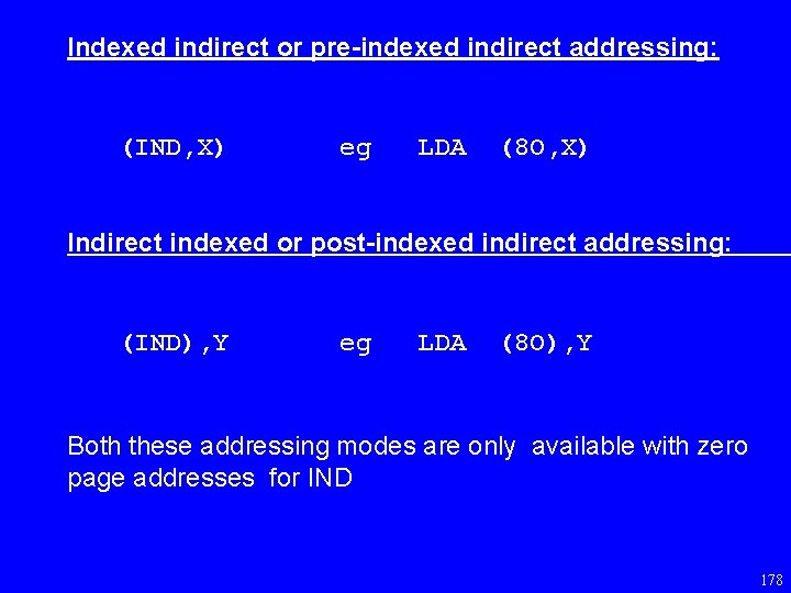 Indexed indirect or pre-indexed indirect addressing: (IND, X) eg LDA (8 O, X) Indirect