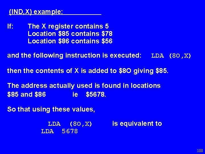 (IND, X) example: If: The X register contains 5 Location $85 contains $78 Location