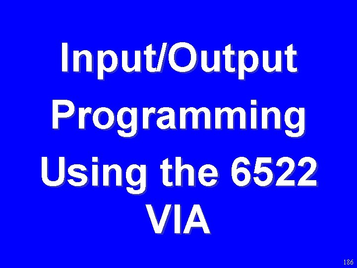 Input/Output Programming Using the 6522 VIA 186 