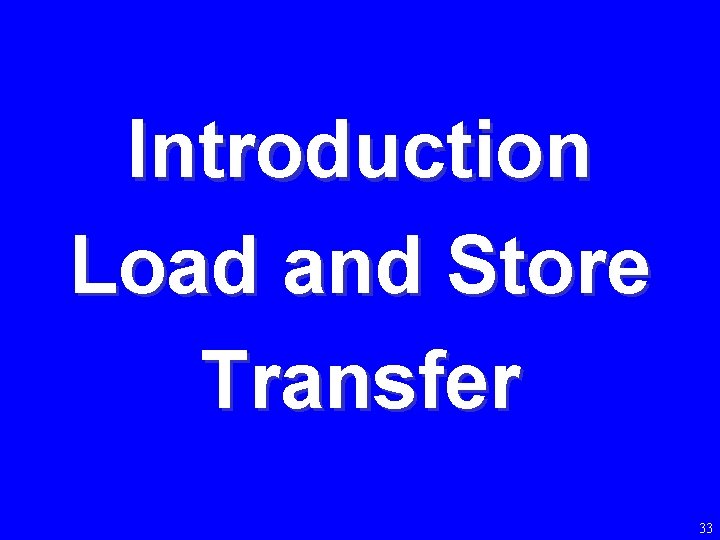 Introduction Load and Store Transfer 33 