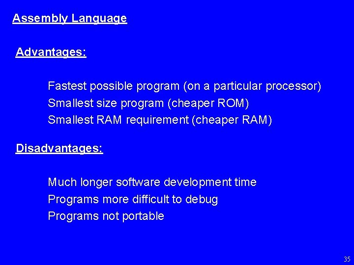 Assembly Language Advantages: Fastest possible program (on a particular processor) Smallest size program (cheaper