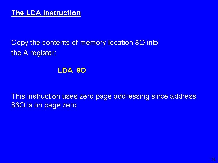 The LDA Instruction Copy the contents of memory location 8 O into the A