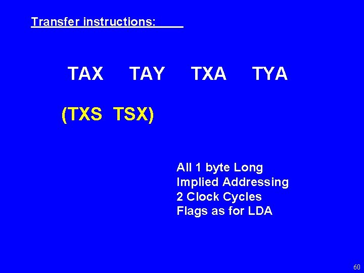 Transfer instructions: TAX TAY TXA TYA (TXS TSX) All 1 byte Long Implied Addressing
