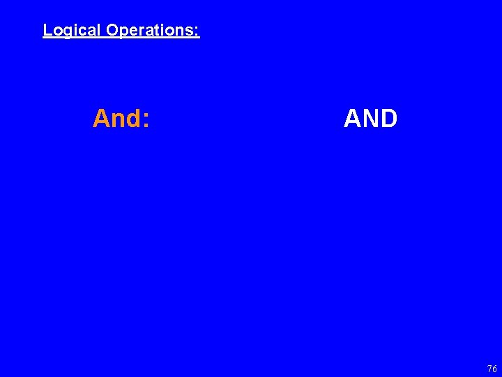 Logical Operations: And: AND 76 