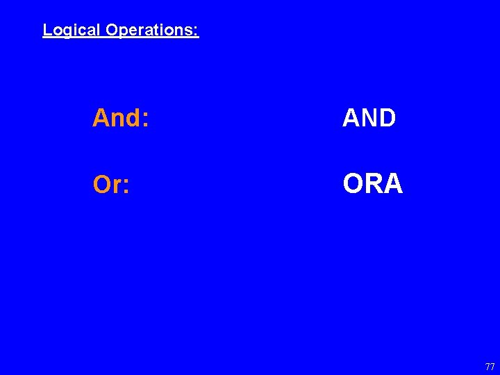 Logical Operations: And: AND Or: ORA 77 