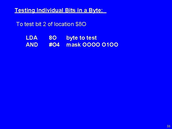 Testing Individual Bits in a Byte: To test bit 2 of location $8 O