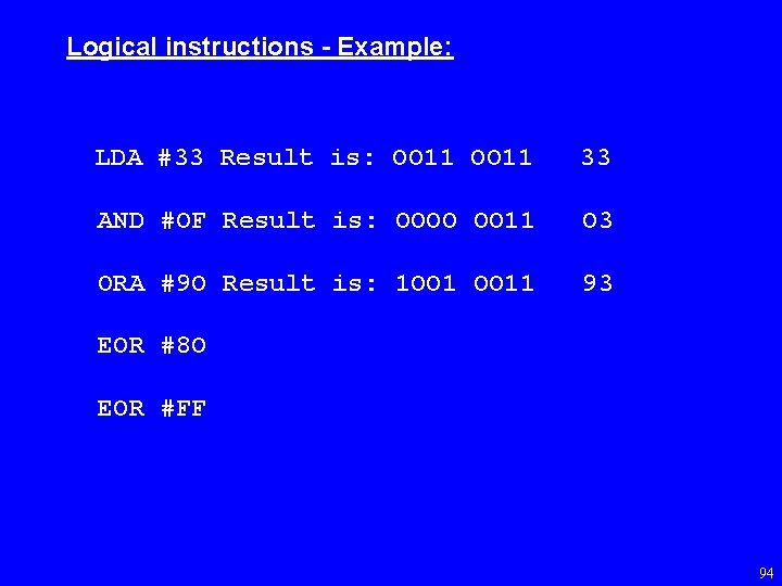 Logical instructions - Example: LDA #33 Result is: OO 11 33 AND #OF Result