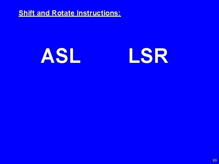 Shift and Rotate Instructions: ASL LSR 99 