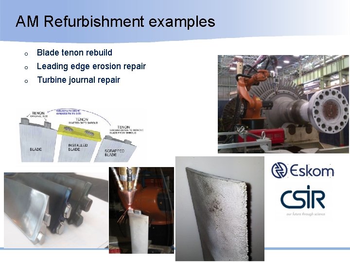 AM Refurbishment examples o Blade tenon rebuild o Leading edge erosion repair o Turbine