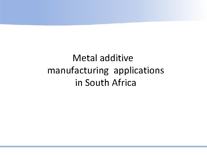 Metal additive manufacturing applications in South Africa 