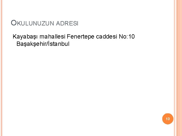 OKULUNUZUN ADRESI Kayabaşı mahallesi Fenertepe caddesi No: 10 Başakşehir/İstanbul 13 