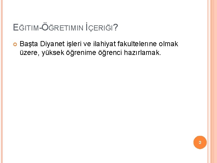 EĞITIM-ÖĞRETIMIN İÇERIĞI? Başta Diyanet işleri ve ilahiyat fakultelerıne olmak üzere, yüksek öğrenime öğrenci hazırlamak.