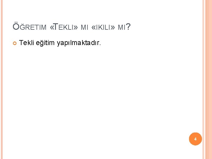 ÖĞRETIM «TEKLI» MI «IKILI» MI? Tekli eğitim yapılmaktadır. 4 